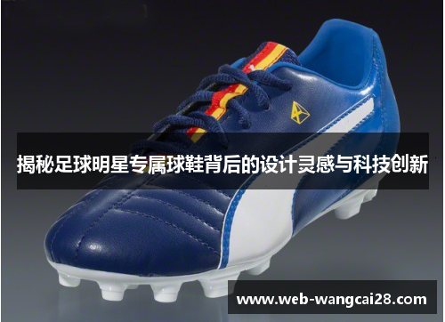 揭秘足球明星专属球鞋背后的设计灵感与科技创新 揭秘足球明星专属球鞋背后的设计灵感与科技创新