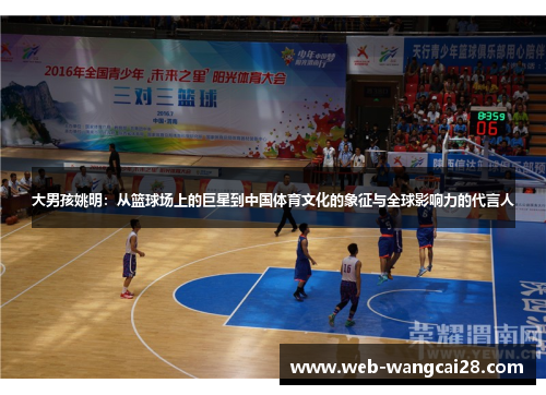 大男孩姚明:从篮球场上的巨星到中国体育文化的象征与全球影响力的代言人 大男孩姚明:从篮球场上的巨星到中国体育文化的象征与全球影响力的代言人