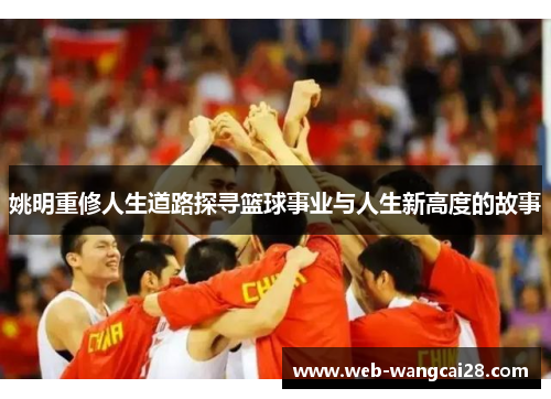 姚明重修人生道路探寻篮球事业与人生新高度的故事