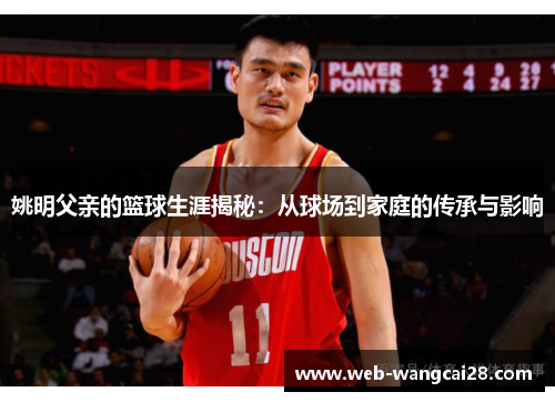 姚明父亲的篮球生涯揭秘：从球场到家庭的传承与影响
