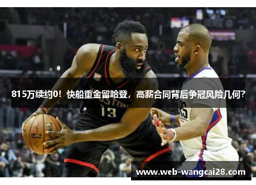 815万续约0！快船重金留哈登，高薪合同背后争冠风险几何？