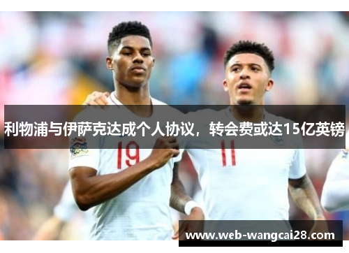 利物浦与伊萨克达成个人协议,转会费或达15亿英镑 利物浦与伊萨克达成个人协议,转会费或达15亿英镑