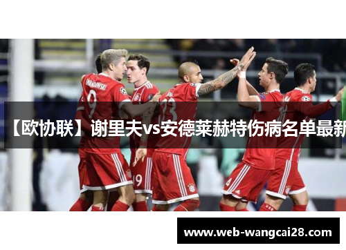 【欧协联】谢里夫vs安德莱赫特伤病名单最新 【欧协联】谢里夫vs安德莱赫特伤病名单最新